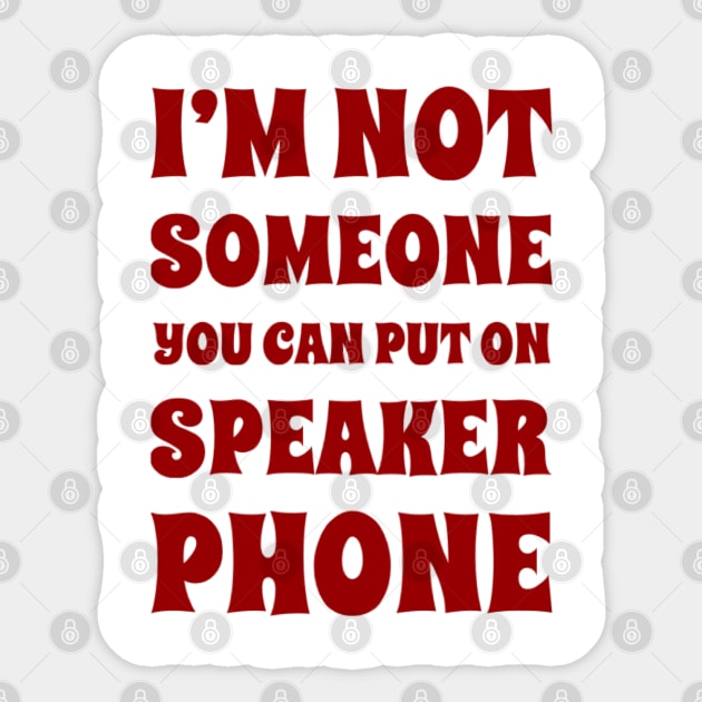 I'm Not Someone You Can Put On Speaker Phone. Snarky Sarcastic Comment. Sticker by That Cheeky Tee